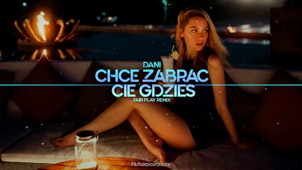 Dani Chce Zabrac Cie Gdzies FAIR PLAY REMIX