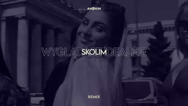 SKOLIM - Wyglądasz Idealnie (ANONIM REMIX)