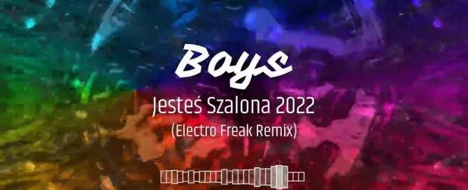 BOYS - Jesteś Szalona 2022 (Electro Freak Remix)