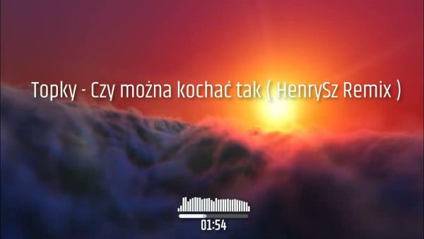 Topky - Czy można kochać tak ( HenrySz Remix )