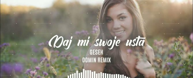 Gesek - Daj mi swoje usta (DOMIN Remix Extended Version)