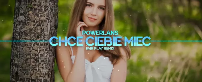Power Lans - Chcę Ciebie Mieć (FAIR PLAY REMIX)