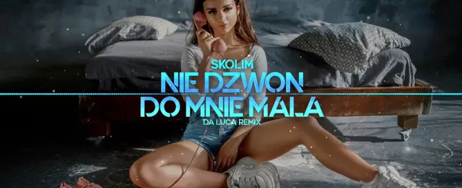SKOLIM - Nie Dzwoń do Mnie Mała (DA LUCA Remix)