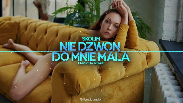 SKOLIM - Nie Dzwoń do Mnie Mała (FAIR PLAY REMIX) 