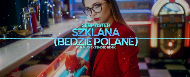 Sebmaster - Szklana (Będzie Polane) (FAIR PLAY EXTENDED REMIX)