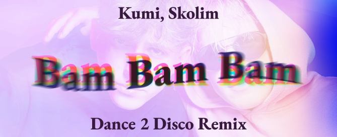 Kumi, Skolim - Bam Bam Bam (Dance 2 Disco Remix)