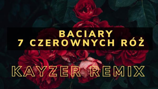 Baciary - Siedem Czerwonych Róż (KayzeR Remix)