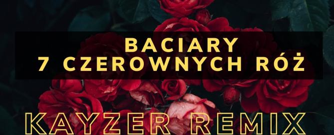 Baciary - Siedem Czerwonych Róż (KayzeR Remix)