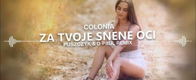 Colonia - Za Tvoje Snene Oči (Puszczyk & D-Paul Remix)