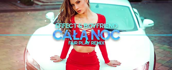 EFFECT feat Boyfriend - Całą noc (Fair Play Remix)