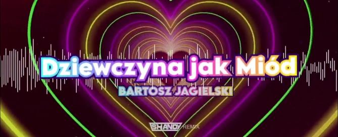 Bartosz Jagielski Dziewczyna jak miod Shandy Remix