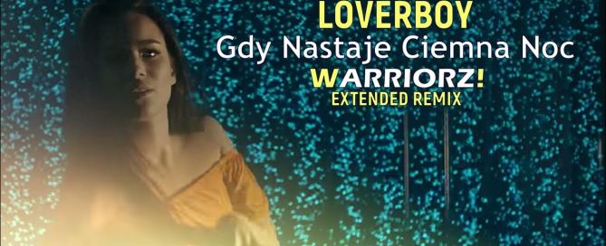 LOVERBOY Gdy Nastaje Ciemna Noc WARRIORZ Extended Remix