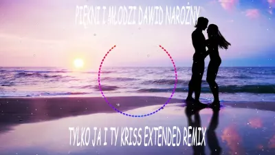 Piekni i Mlodzi Dawid Narozny Tylko Ja i Ty Kriss Extended Remix