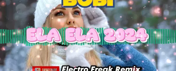 Bobi - Ela Ela 2024 (Electro Freak Remx)