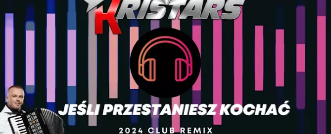 Kristars - Jeśli Przestaniesz Kochać (2024 Club Remix)