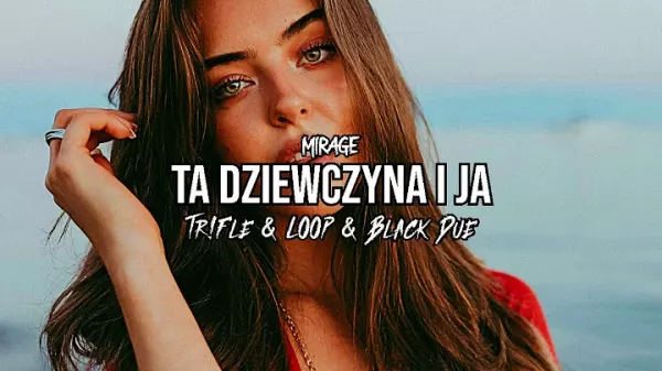 MIRAGE - Ta dziewczyna i ja (Tr!Fle & LOOP & Black Due REMIX)