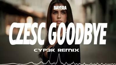 BAYERA - CZESC GOODBYE (CYP3K REMIX)