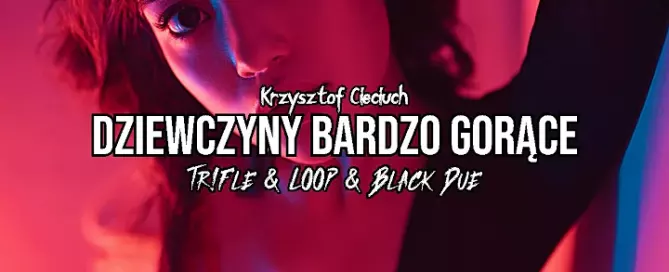 Krzysztof Cieciuch - Dziewczyny Bardzo Gorące (Tr!Fle & LOOP & Black Due REMIX) 2024
