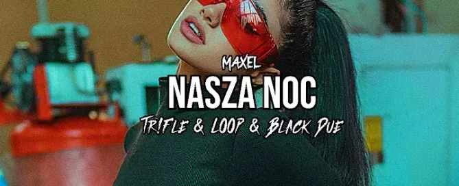 Maxel - Nasza Noc (Tr!Fle & LOOP & Black Due REMIX)
