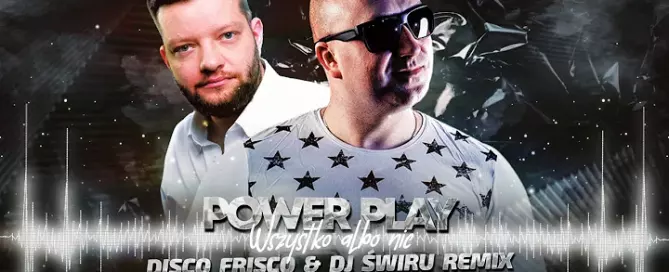 Power Play - Wszystko albo nic (Disco Frisco & DJ Świru Remix) 2024