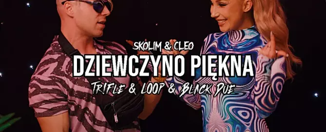 SKOLIM & CLEO - Dziewczyno Piękna (Tr!Fle & LOOP & Black Due REMIX)