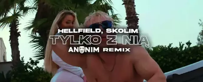 HELLFIELD & SKOLIM - Tylko z nią (ANONIM Remix)