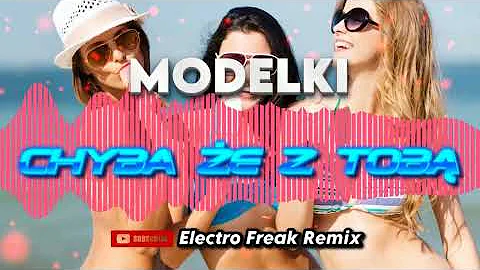 MODELKI - Chyba że z Tobą (Electro Freak Remix)