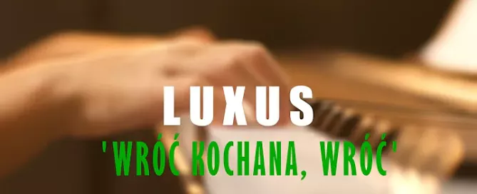 Luxus - Wróć, Kochana wróć mp3