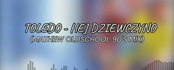 Toledo - Hej dziewczyno (Mathew Oldschool 90' Remix) mp3