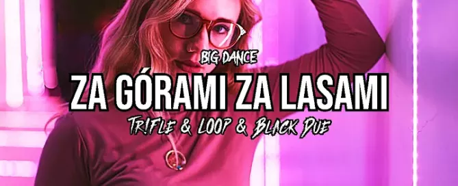 Big Dance - Za Górami Za Lasami (Tr!Fle & LOOP & Black Due Remix) mp3