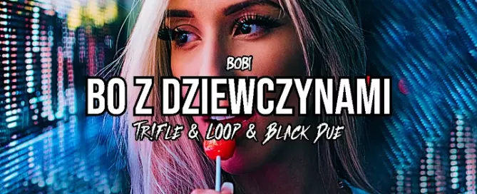 Bobi – Bo Z Dziewczynami (Tr!Fle & LOOP & Black Due REMIX) mp3