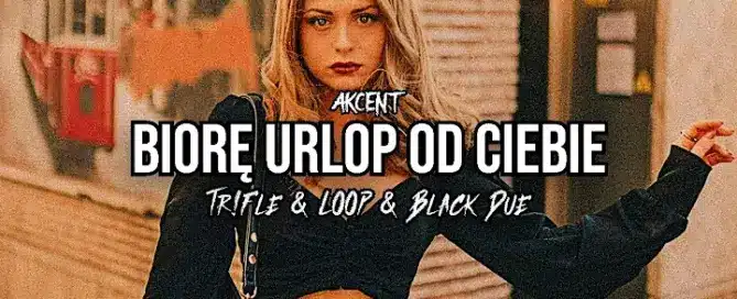 Akcent - Biorę Urlop Od Ciebie (Tr!Fle & LOOP & Black Due REMIX) mp3