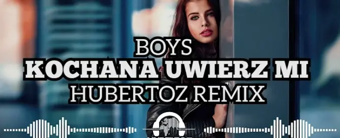 Boys - Kochana Uwierz Mi (HUBERTOZ REMIX) mp3