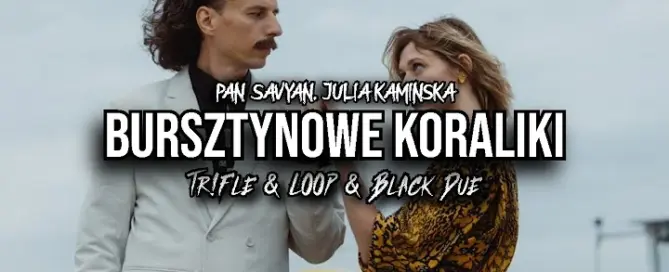 PAN SAVYAN, JULIA KAMIŃSKA - BURSZTYNOWE KORALIKI (Tr!Fle & LOOP & Black Due REMIX) mp3