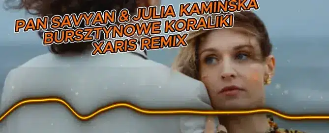 Pan Savyan & Julia Kamińska - Bursztynowe Koraliki (XARIS Remix) mp3