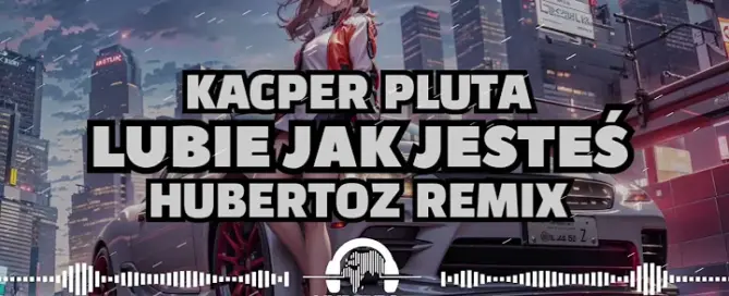 Kacper Pluta Lubie Jak Jestes HUBERTOZ REMIX