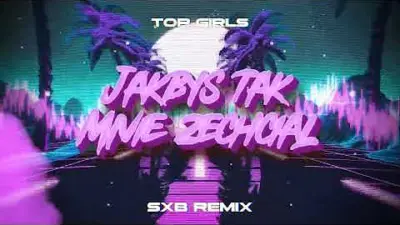 TOP GIRLS - JAKBYŚ TAK MNIE ZECHCIAŁ (SXB REMIX) 2024 mp3