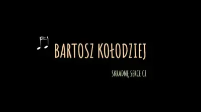 BARTOSZ KOŁODZIEJ - Skradnę serce ci