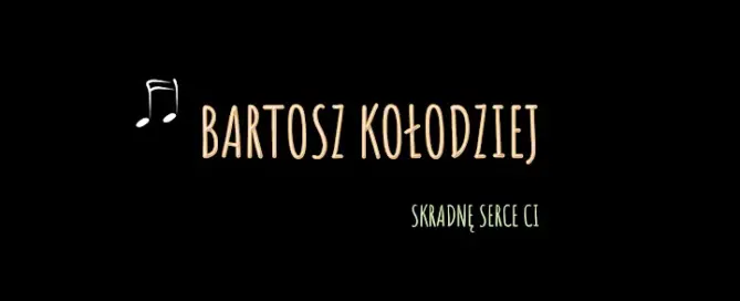 BARTOSZ KOŁODZIEJ - Skradnę serce ci