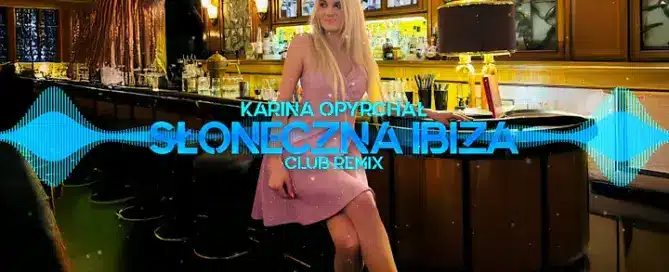 KARINA OPYRCHAŁ – SŁONECZNA IBIZA (CLUB REMIX)