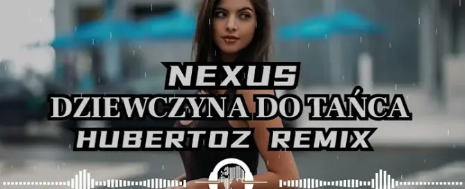 Nexus - Dziewczyna Do Tańca (HUBERTOZ REMIX)